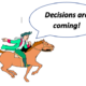 The Decisions are Coming!